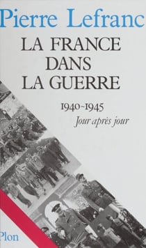 La France dans la guerre - 1940-1945 : jour après jour