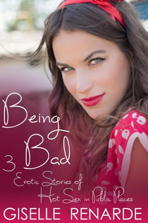 Being Bad: 3 Erotic Stories of Hot Sex in Public Places