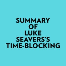 Summary of Luke Seavers's Time-Blocking