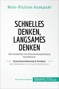 Schnelles Denken, langsames Denken. Zusammenfassung & Analyse des Bestsellers von Daniel - Wie Denkfehler die Entscheidungsfindung beeinflussen
