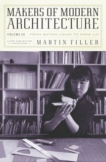 Makers of Modern Architecture, Volume III - From Antoni Gaudí to Maya Lin