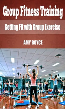 Group Fitness Training: Getting Fit with Group Exercise