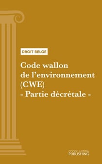 Code wallon de l'environnement (CWE) - Partie décrétale - Code intégral