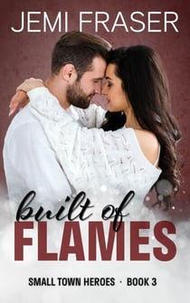 Built Of Flames - Small Town Heroes Romance, #3