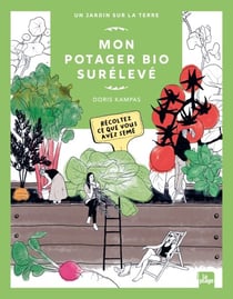 Mon potager bio surélevé - Récoltez ce que vous avez semé