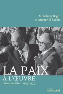 La Paix à l'œuvre - Récit de négociations pacifistes entre Menahem Begin et Anouar el-Sadate