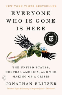 Everyone Who Is Gone Is Here - The United States, Central America, and the Making of a Crisis