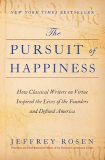 The Pursuit of Happiness - How Classical Writers on Virtue Inspired the Lives of the Founders and Defined America