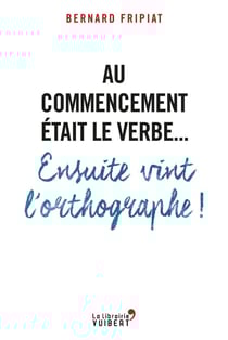 Au commencement était le verbe... Ensuite vint l'orthographe !