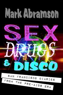 Sex, Drugs &amp; Disco — San Francisco Diaries From the Pre-AIDS Era
