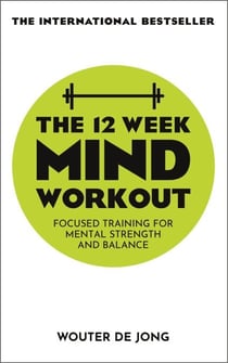 The 12 Week Mind Workout - Focused Training for Mental Strength and Balance