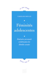 Féminités adolescentes - Itinéraires personnels et fabrication des identités sexuées