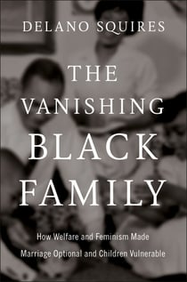 The Vanishing Black Family - How Welfare and Feminism Made Marriage Optional and Children Vulnerable