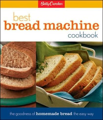 Betty Crocker's Best Bread Machine Cookbook - The Goodness of Homemade Bread the Easy Way