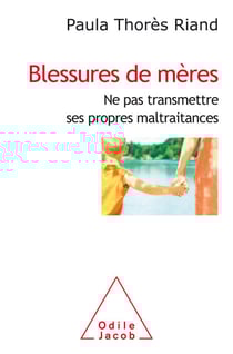 Blessures de mères - Ne pas transmettre ses propres maltraitances
