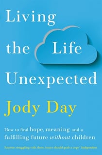 Living the Life Unexpected - How to find hope, meaning and a fulfilling future without children