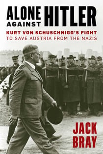 Alone against Hitler - Kurt von Schuschnigg's Fight to Save Austria from the Nazis