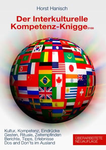 Der Interkulturelle Kompetenz-Knigge 2100 - Kultur, Kompetenz, Eindrücke - Gesten, Rituale, Zeitempfinden - Berichte, Tipps, Erlebnisse - Dos and don'ts im Ausland