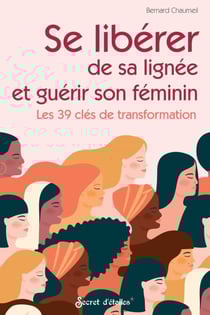 Se libérer de sa lignée et guérir son féminin - Les 39 clés de transformation