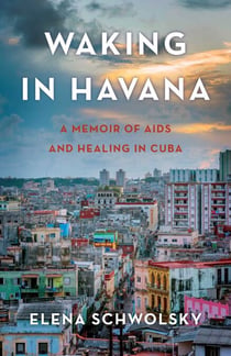 Waking in Havana - A Memoir of AIDS and Healing in Cuba