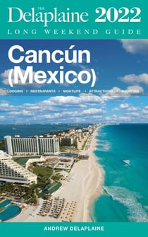 Cancun - The Delaplaine 2022 Long Weekend Guide - Long Weekend Guides