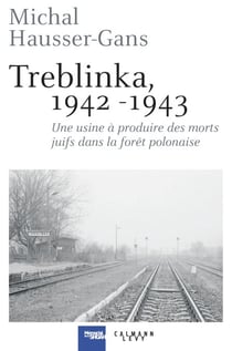 Treblinka 1942-1943 - Une usine à produire des morts juifs dans la forêt polonaise