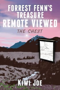 Forrest Fenn's Treasure Remote Viewed: The Chest - Kiwi Joe's Remote Viewed Series, #1