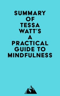 Summary of Tessa Watt's A Practical Guide to Mindfulness