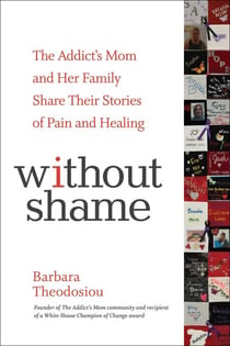 Without Shame - The Addict's Mom and Her Family Share Their Stories of Pain and Healing