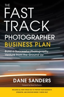 The Fast Track Photographer Business Plan - Build a Successful Photography Venture from the Ground Up