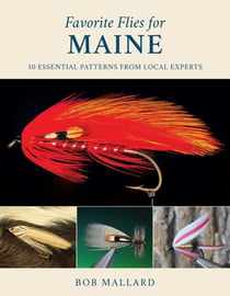 Favorite Flies for Maine - 50 Essential Patterns from Local Experts