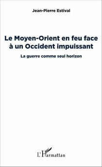 Le Moyen-Orient en feu face à un Occident impuissant - La guerre comme seul horizon