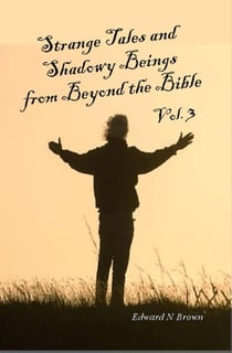 Strange Tales and Shadowy Beings from Beyond the Bible - Vol. 3 - Strange Tales and Shadowy Beings from Beyond the Bible, #3