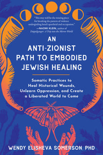 An Anti-Zionist Path to Embodied Jewish Healing - Somatic Practices to Heal Historical Wounds, Unlearn Oppression, and Create a Liberated World to Come
