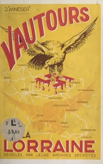 Vautours sur la Lorraine - Documents inédits sur l'Occupation nazie de la Lorraine, 1940 à 1944, rassemblés et commentés