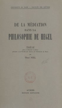 De la médiation dans la philosophie de Hegel - Thèse pour le Doctorat ès lettres présentée à la Faculté des lettres de l'Université de Paris