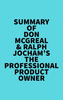 Summary of Don McGreal & Ralph Jocham's The Professional Product Owner