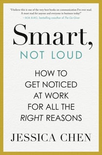 Smart, Not Loud - How to Get Noticed at Work for All the Right Reasons