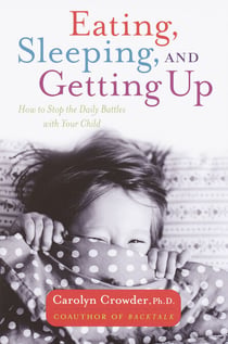 Eating, Sleeping, and Getting Up - How to Stop the Daily Battles with Your Child