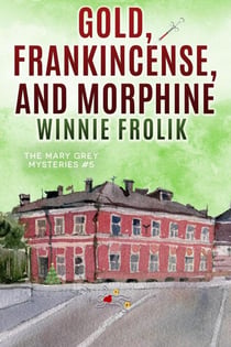 Gold, Frankincense, and Morphine - Mary Grey Mysteries, #5