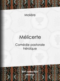 Mélicerte - Comédie pastorale héroïque
