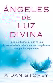 Ángeles de Luz Divina (Angels of Divine Light Spanish edition) - La extraordinaria historia de uno de los más destacados sanadores angelicales y terapeutas espirituales