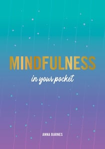 Mindfulness in Your Pocket - Tips and Advice for a More Mindful You