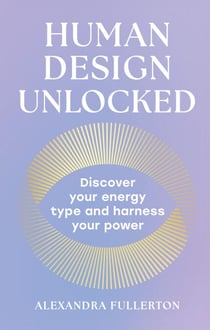 Human Design Unlocked - Discover your energy type and harness your power