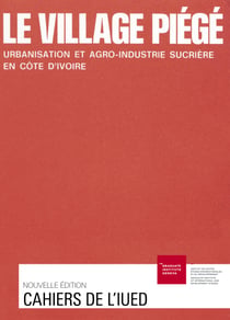 Le village piégé - Urbanisation et agro-industrie sucrière en Côte d’Ivoire