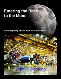 Entering the Race to the Moon - Autobiography of an Apollo Rocket Scientist