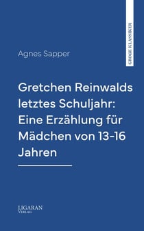 Gretchen Reinwalds letztes Schuljahr: Eine Erzählung für Mädchen von 13-16 Jahren