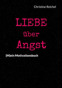 Liebe über Angst - (M)ein Motivationsbuch