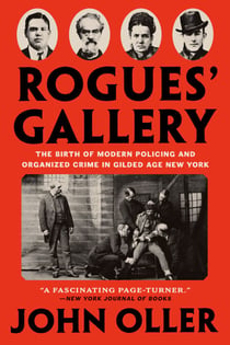 Rogues' Gallery - The Birth of Modern Policing and Organized Crime in Gilded Age New York