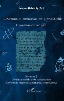 L'Afrique, berceau de l'écriture volume 2 - Et ses manuscrits en péril Contenus et défis de la conservation (Cameroun, Maghreb, Mauritanie, Tombouctou) - Contenus et défis de la conservation (Cameroun, Maghreb, Mauritanie, Tombouctou)